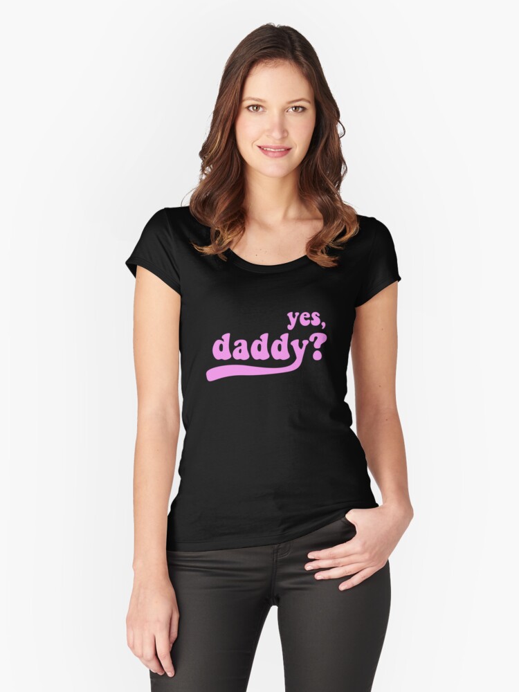 Yes Daddy [black] Womens Fitted Scoop T Shirt By Menhys Redbubble