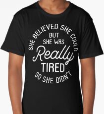 She Believed She Could But She Was Really Tired So She Didn't Long T-Shirt