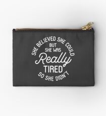She Believed She Could But She Was Really Tired So She Didn't Zipper Pouch