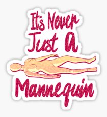 It's Never Just A Mannequin Sticker