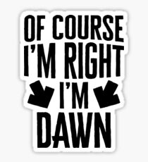 I’m Right I’m Dawn Sticker & T-Shirt - Gift For Dawn Sticker