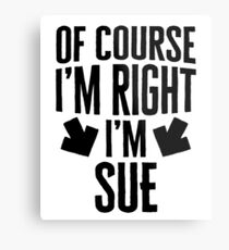 I’m Right I’m Sue Sticker & T-Shirt - Gift For Sue Metal Print