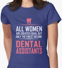 All Women Are Created Equal But Only The Finest Become Dental Assistants. Women's Fitted T-Shirt