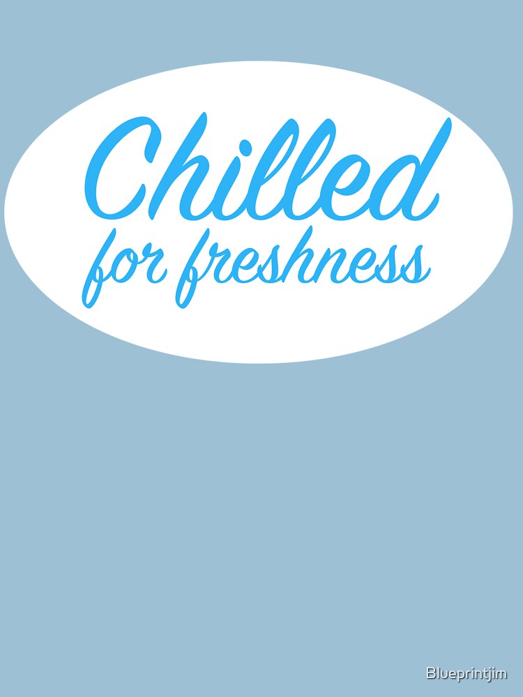 Chilled for freshness by Blueprintjim