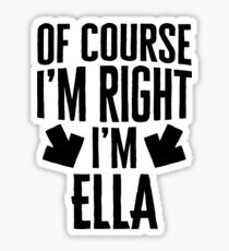 I’m Right I’m Ella Sticker & T-Shirt - Gift For Ella Sticker