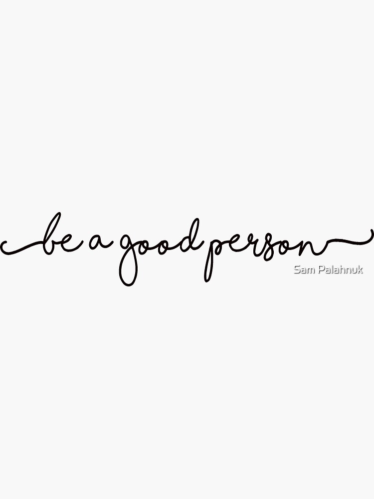 BE A GOOD PERSON STICKER by sampalahnukart