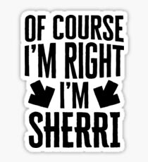 I’m Right I’m Sherri Sticker & T-Shirt - Gift For Sherri Sticker