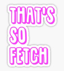 Thats So Fetch Stickers | Redbubble