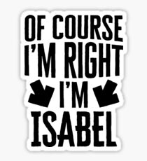 I’m Right I’m Isabel Sticker & T-Shirt - Gift For Isabel Sticker