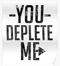 You Deplete Me Sassy Sarcastic Relationship Poster