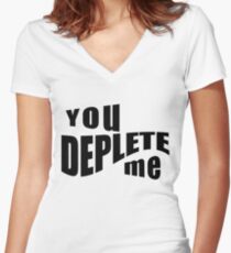 You Deplete Me Sassy Sarcastic Relationship Women's Fitted V-Neck T-Shirt