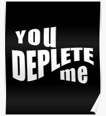 You Deplete Me Sassy Sarcastic Relationship Poster
