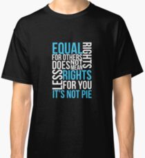 Equal Rights Does Not Mean Less Rights For You It's Not Pie V3 Classic T-Shirt