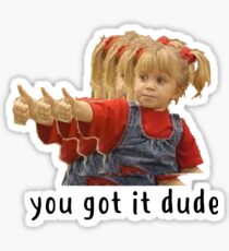 you got it dude Michelle tanner Sticker