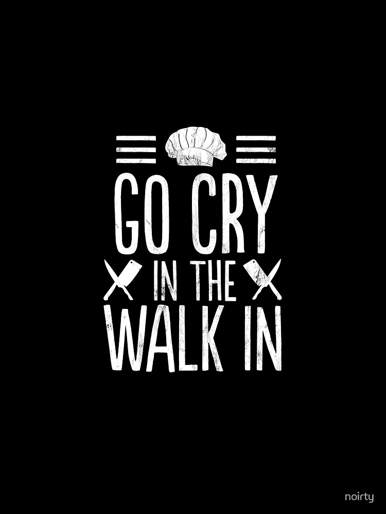 go cry in the walk in shirt