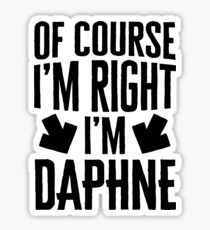 I’m Right I’m Daphne Sticker & T-Shirt - Gift For Daphne Sticker