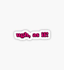 ugh, as if! Sticker