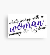 what's wrong with a woman running the kingdom? Canvas Print