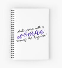 what's wrong with a woman running the kingdom? Spiral Notebook