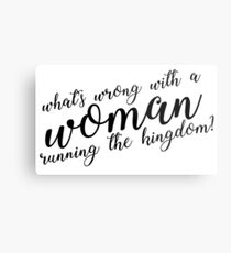what's wrong with a woman running the kingdom? (monochrome) Metal Print
