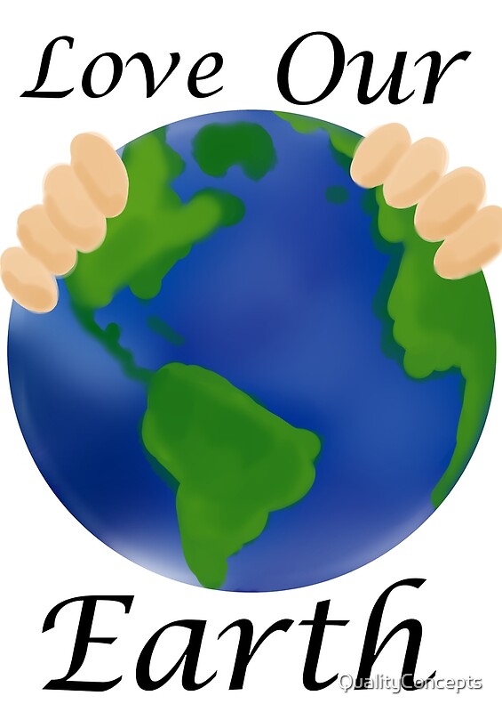 "Love Our Earth" by QualityConcepts Redbubble