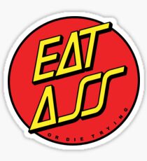 EAT ASS - OR DIE TRYING Sticker