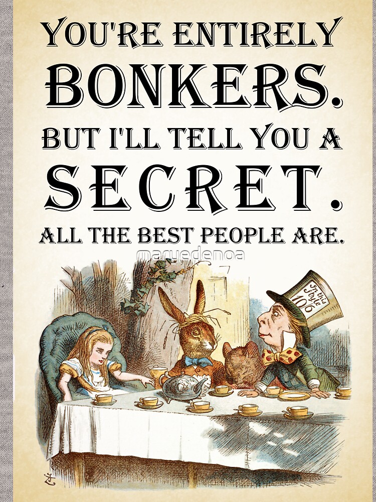 Alice In Wonderland - Tea Party - You're Entirely Bonkers - Quote by maryedenoa