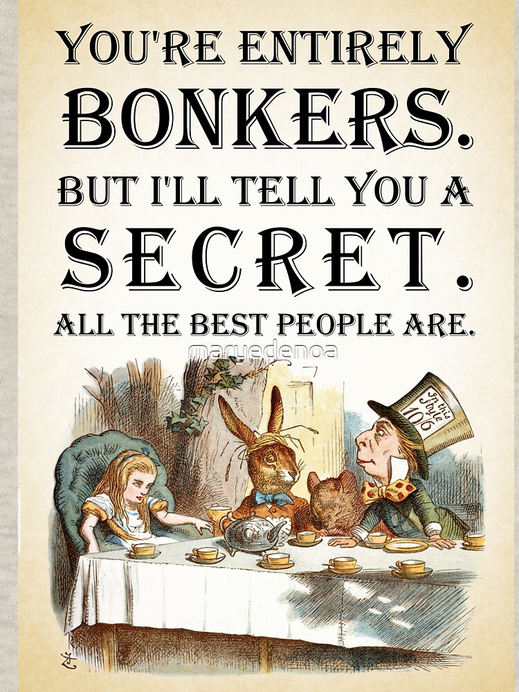 Alice In Wonderland - Tea Party - You're Entirely Bonkers - Quote by maryedenoa