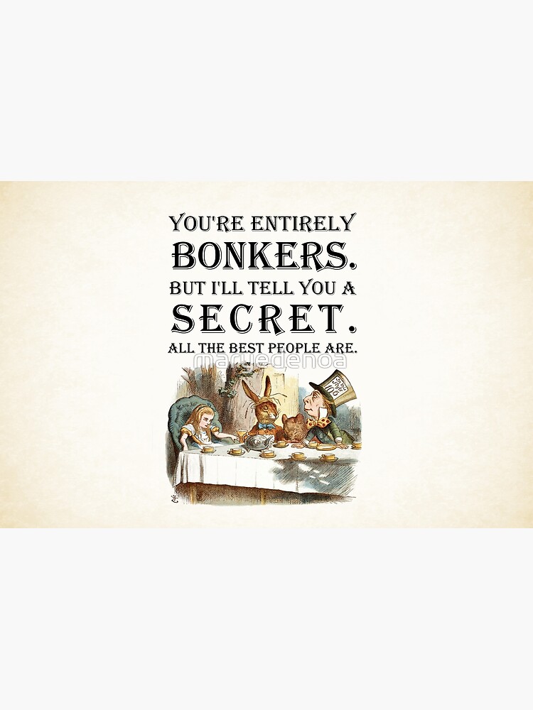 Alice In Wonderland - Tea Party - You're Entirely Bonkers - Quote by maryedenoa