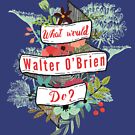 What Would Walter O'Brien Do? by kyrakindly