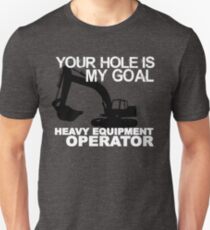 Your Hole Is My Goal - Heavy Equipment Operators Unisex T-Shirt
