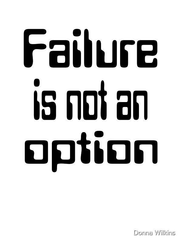 failure is not an option failure is not an option