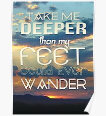 Take me deeper than my feet could ever wander Poster