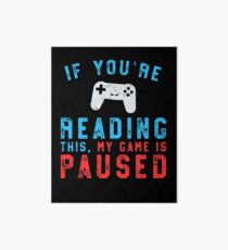 If You're Reading This My Game Is Paused Gaming Art Board