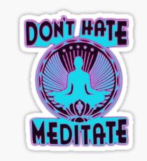 DON'T HATE, MEDITATE. Sticker