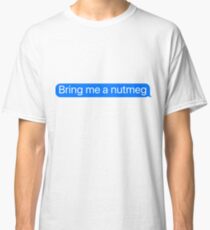 Bring Me a nutmeg Message Sticker & T-Shirt - Funny nutmeg Gift For Foodie Chef Hipster Camping Classic T-Shirt