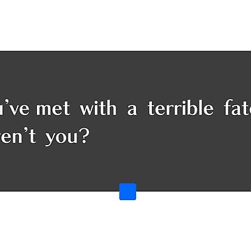 "You've met with a terrible fate, haven't you? Quote Block" Essential T