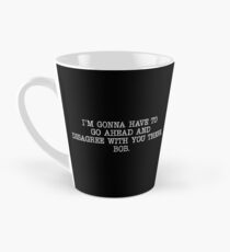 I'm Gonna Have To Go Ahead And Disagree With You There Bob - Office Space Quote Tall Mug
