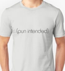 (pun intended) Unisex T-Shirt