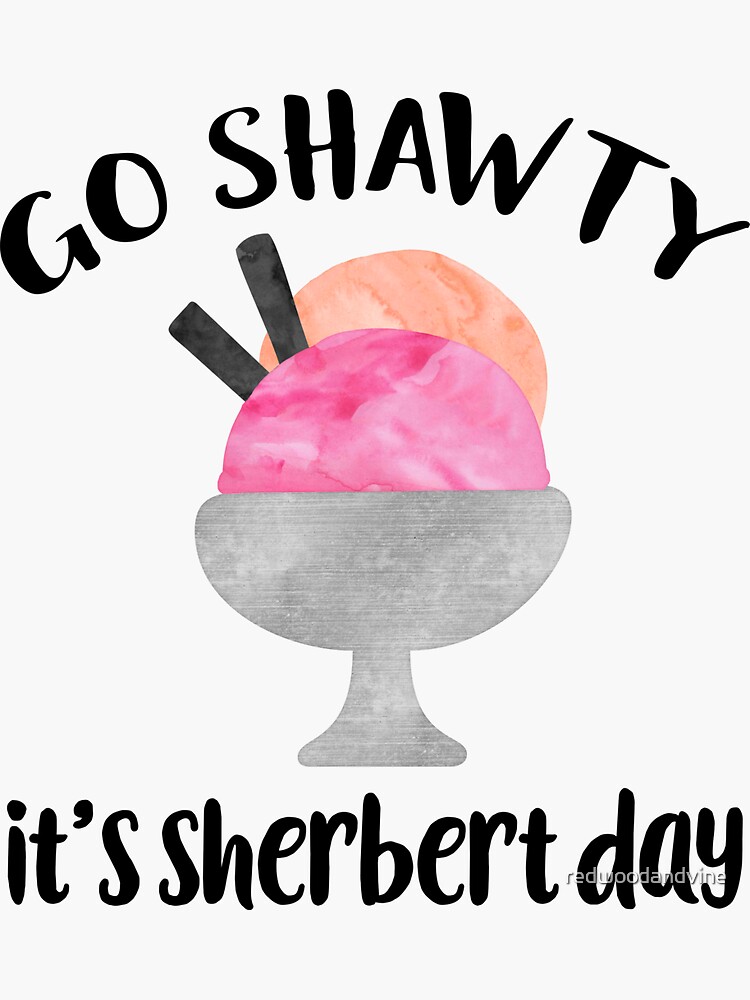 Go Shawty, It's Sherbert Day by redwoodandvine
