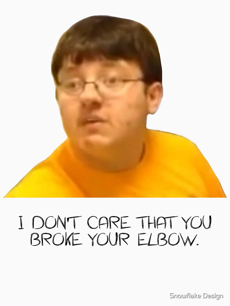"I Don't Care That You Broke Your Elbow" Tshirt by