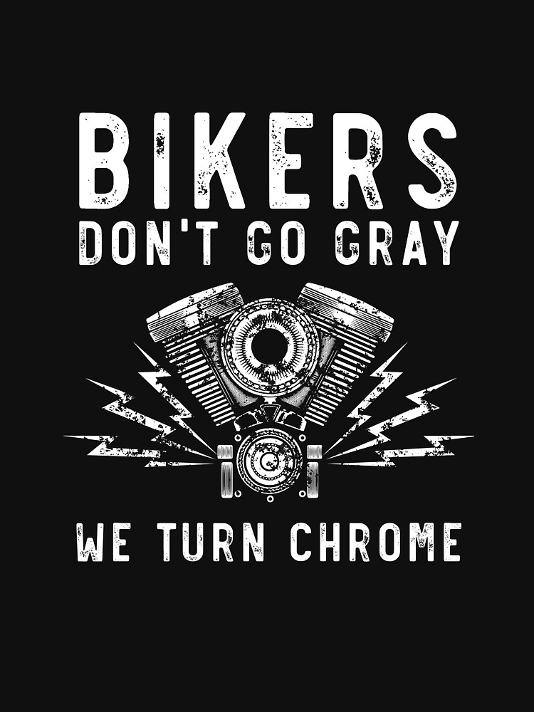 Biker Dont Go Gray We Turn Chrome By Wondrous Biker Dont Go Gray We Turn Chrome By Wondrous