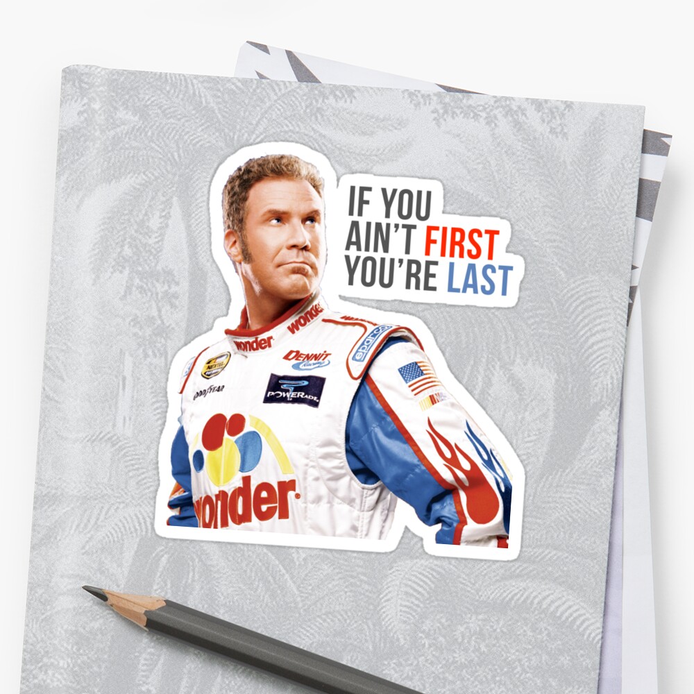 "Will Ferrell Talladega Nights Ricky Bobby "If You Ain't First You're Last"" Sticker by ...