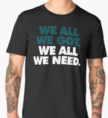 We All We Got, We All We Need Men's Premium T-Shirt