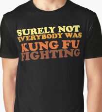 Surely Not Everybody Was Kung Fu Fighting Graphic T-Shirt