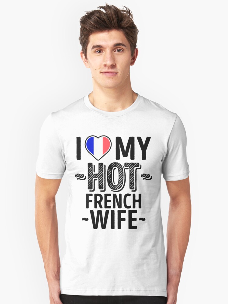 I Love My Hot French Wife Cute France Couples Romantic Love T Shirts And Stickers T Shirt By