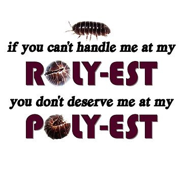 "Roly Poly If you can't handle me at my roly-est you don't deserve me