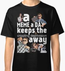 A Meme a Day Keeps the crippling depression away Classic T-Shirt
