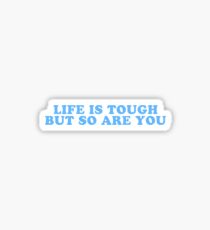 life is tough but so are you Sticker