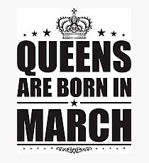 QUEENS ARE BORN IN MARCH Photographic Print